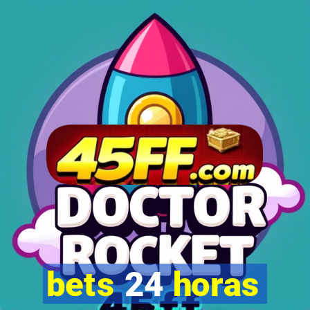 bets 24 horas
